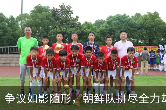 争议如影随形，朝鲜队拼尽全力却惜败日本U23