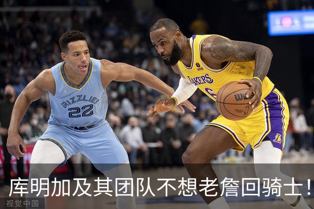 库明加及其团队不想老詹回骑士！因其有机会在克城打首发&获高薪